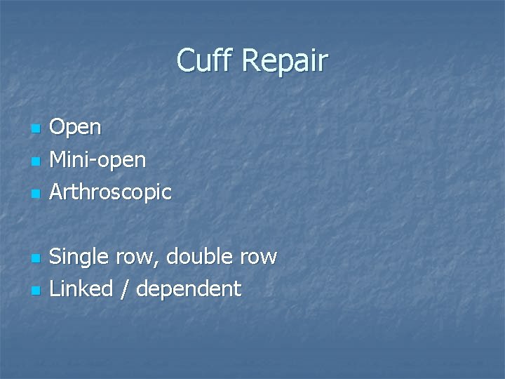 Cuff Repair n n n Open Mini-open Arthroscopic Single row, double row Linked /