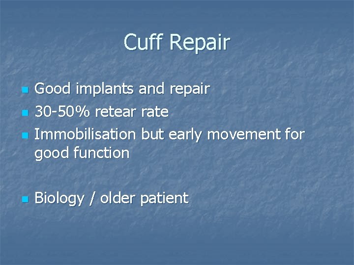 Cuff Repair n n Good implants and repair 30 -50% retear rate Immobilisation but