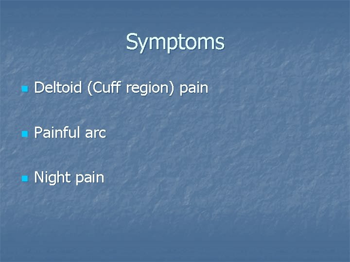 Symptoms n Deltoid (Cuff region) pain n Painful arc n Night pain 