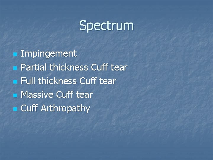 Spectrum n n n Impingement Partial thickness Cuff tear Full thickness Cuff tear Massive