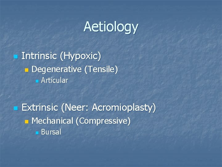 Aetiology n Intrinsic (Hypoxic) n Degenerative (Tensile) n n Articular Extrinsic (Neer: Acromioplasty) n