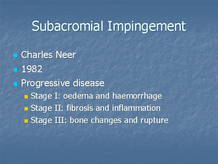 Subacromial Impingement n n n Charles Neer 1982 Progressive disease Stage I: oedema and
