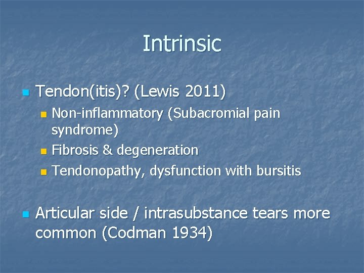 Intrinsic n Tendon(itis)? (Lewis 2011) Non-inflammatory (Subacromial pain syndrome) n Fibrosis & degeneration n