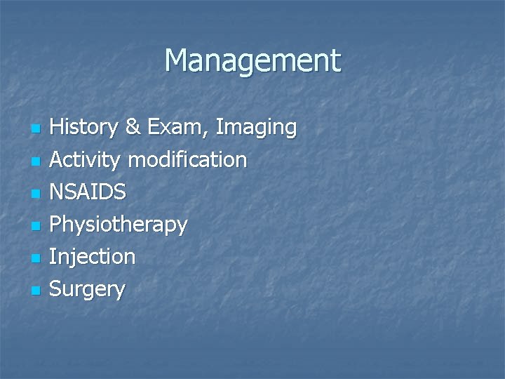 Management n n n History & Exam, Imaging Activity modification NSAIDS Physiotherapy Injection Surgery