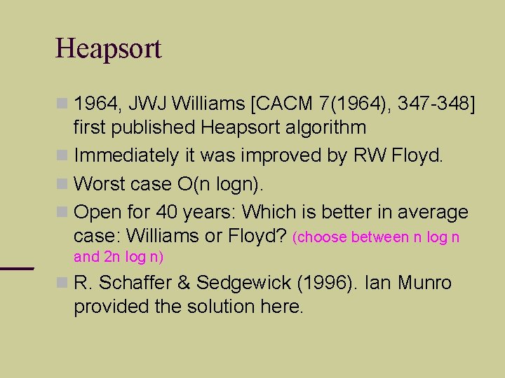 Heapsort 1964, JWJ Williams [CACM 7(1964), 347 -348] first published Heapsort algorithm Immediately it