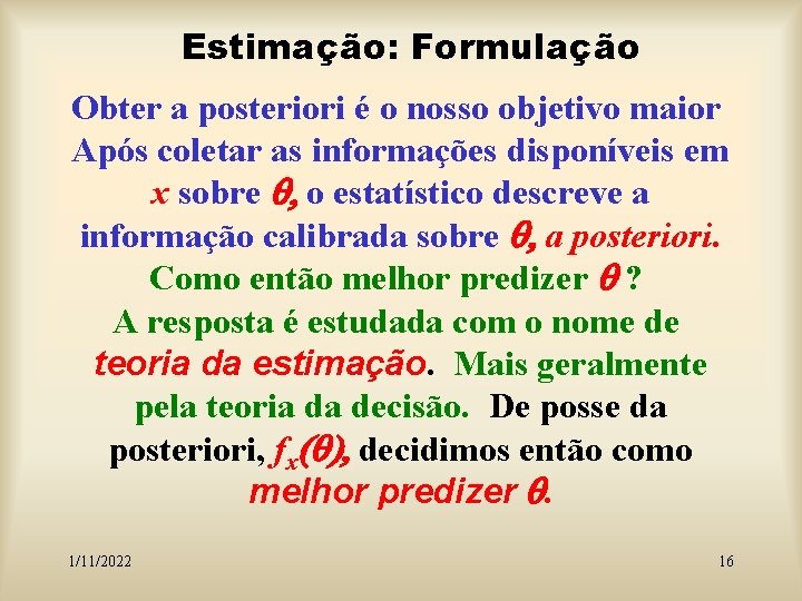 Estimação: Formulação Obter a posteriori é o nosso objetivo maior Após coletar as informações