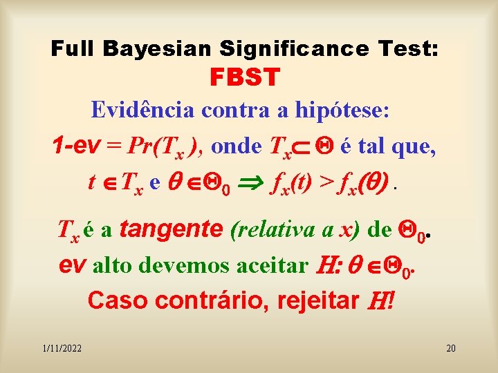 Full Bayesian Significance Test: FBST Evidência contra a hipótese: 1 -ev = Pr(Tx ),