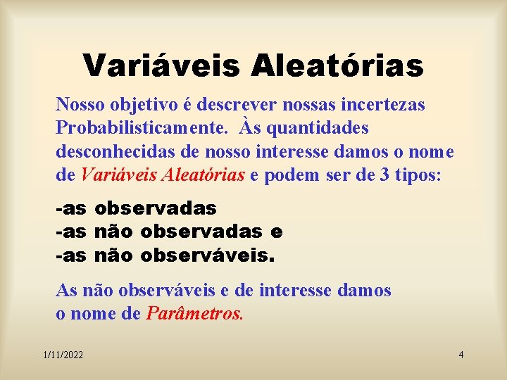 Variáveis Aleatórias Nosso objetivo é descrever nossas incertezas Probabilisticamente. Às quantidades desconhecidas de nosso