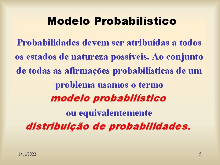 Modelo Probabilístico Probabilidades devem ser atribuídas a todos os estados de natureza possíveis. Ao