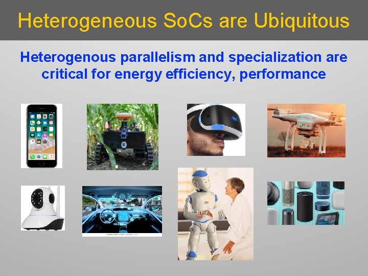 Heterogeneous So. Cs are Ubiquitous Heterogenous parallelism and specialization are critical for energy efficiency,