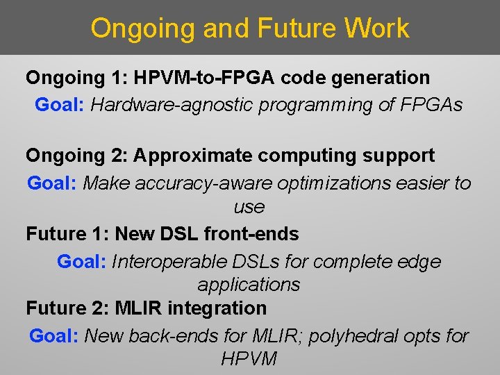 Ongoing and Future Work Ongoing 1: HPVM-to-FPGA code generation Goal: Hardware-agnostic programming of FPGAs