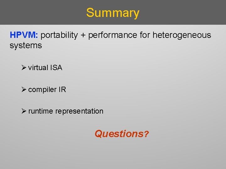 Summary HPVM: portability + performance for heterogeneous systems Ø virtual ISA Ø compiler IR