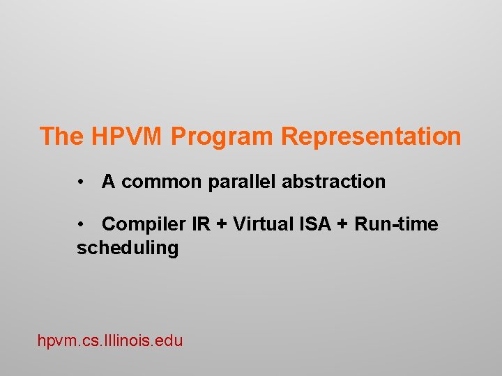 The HPVM Program Representation • A common parallel abstraction • Compiler IR + Virtual
