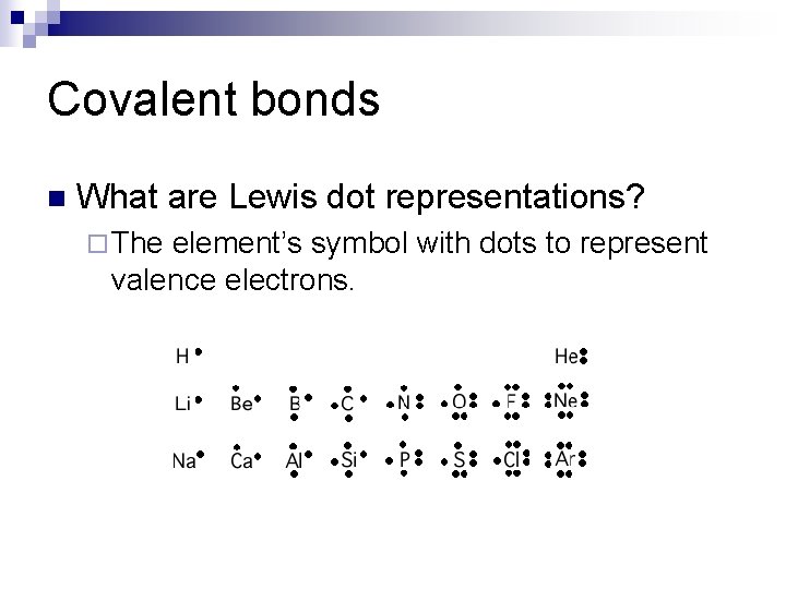 Covalent bonds n What are Lewis dot representations? ¨ The element’s symbol with dots