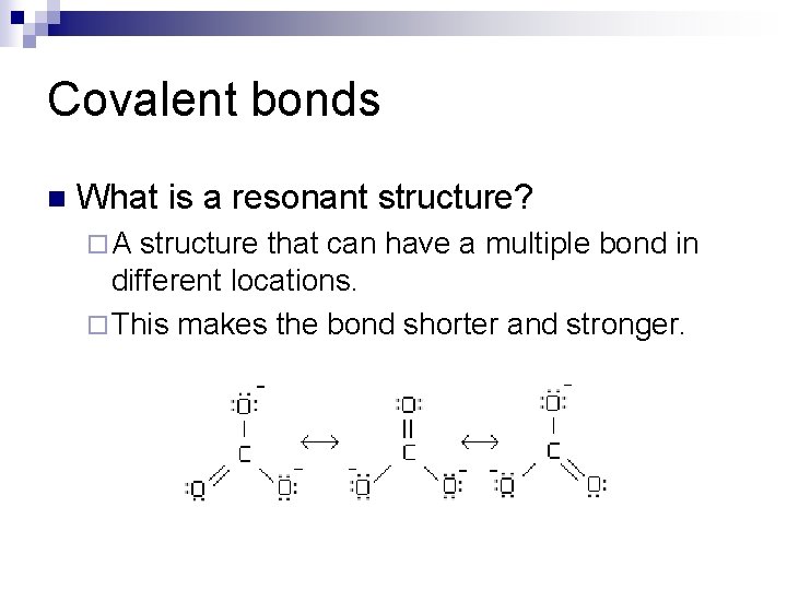 Covalent bonds n What is a resonant structure? ¨A structure that can have a