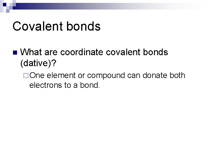 Covalent bonds n What are coordinate covalent bonds (dative)? ¨ One element or compound
