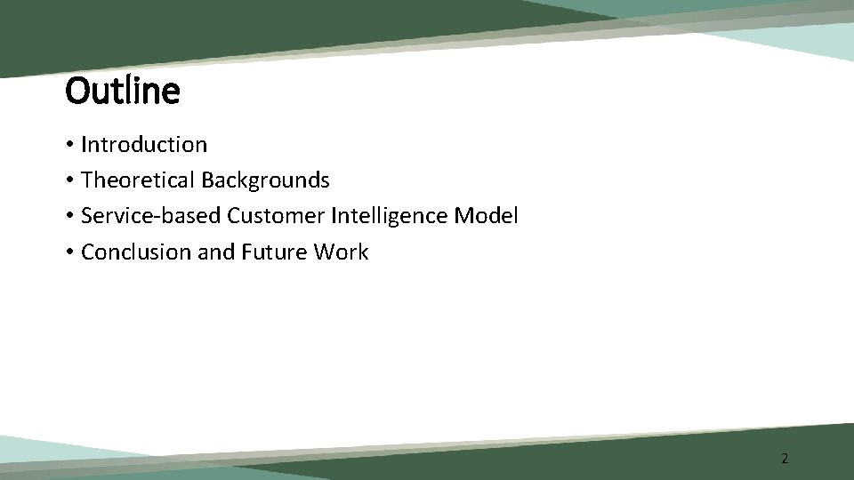 Outline • Introduction • Theoretical Backgrounds • Service-based Customer Intelligence Model • Conclusion and
