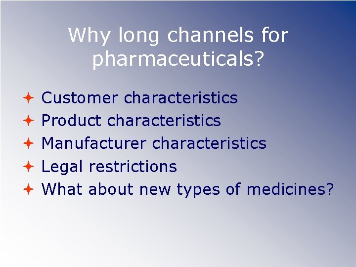 Why long channels for pharmaceuticals? Customer characteristics Product characteristics Manufacturer characteristics Legal restrictions What
