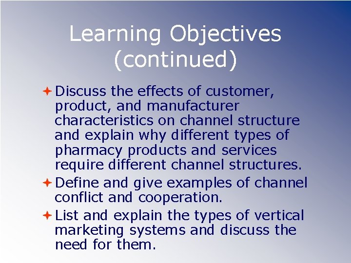 Learning Objectives (continued) Discuss the effects of customer, product, and manufacturer characteristics on channel