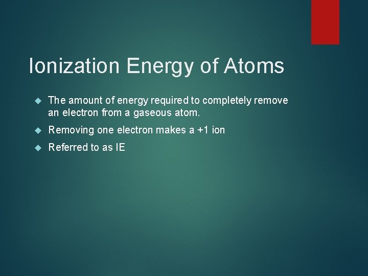 Ionization Energy of Atoms The amount of energy required to completely remove an electron