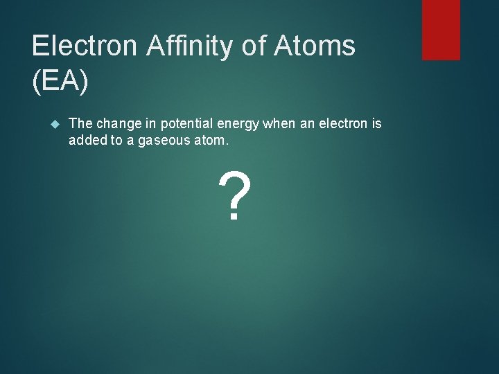 Electron Affinity of Atoms (EA) The change in potential energy when an electron is