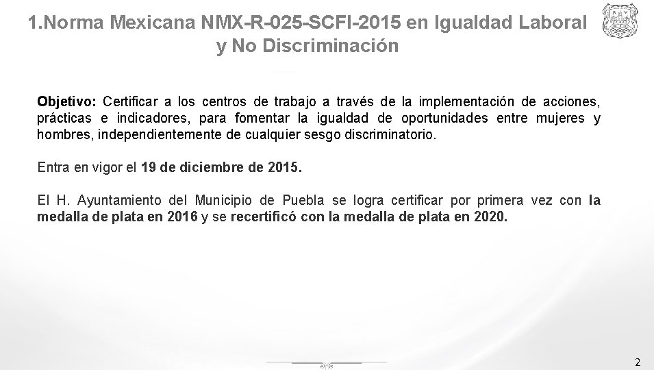 1. Norma Mexicana NMX-R-025 -SCFI-2015 en Igualdad Laboral y No Discriminación Objetivo: Certificar a