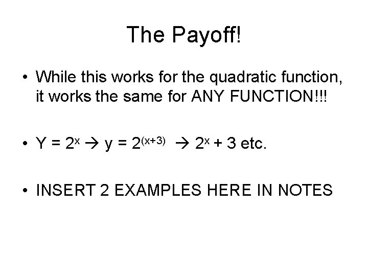 The Payoff! • While this works for the quadratic function, it works the same