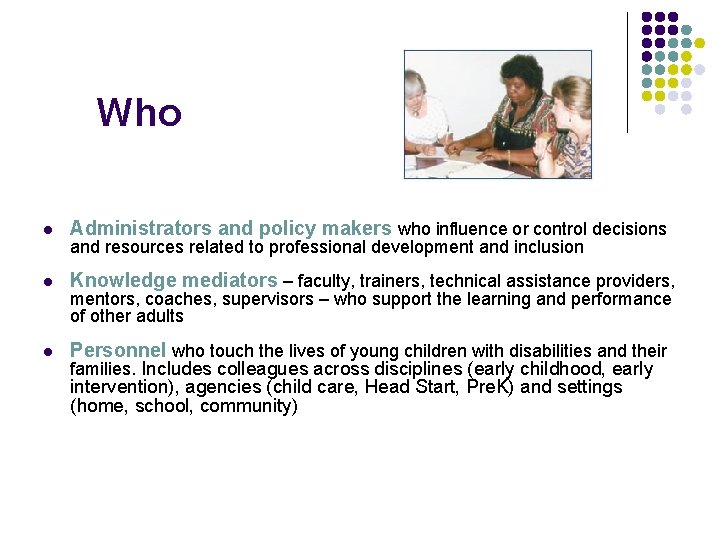Who l Administrators and policy makers who influence or control decisions l Knowledge mediators