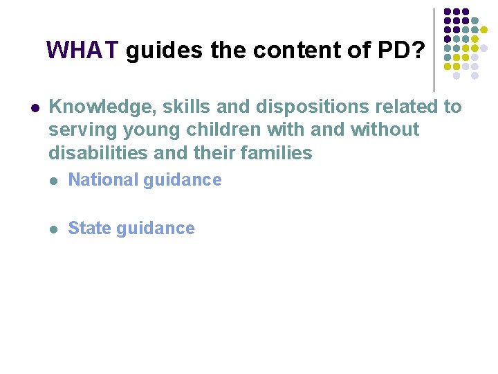 WHAT guides the content of PD? l Knowledge, skills and dispositions related to serving