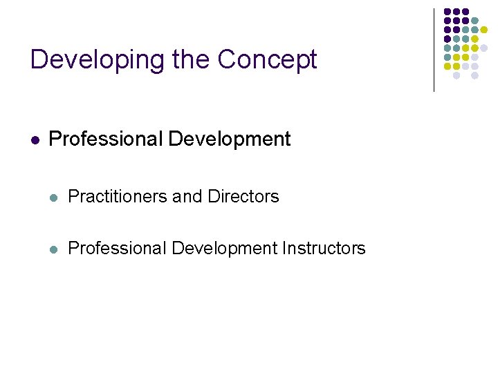 Developing the Concept l Professional Development l Practitioners and Directors l Professional Development Instructors