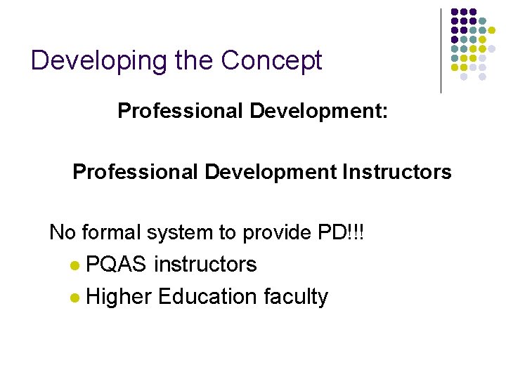 Developing the Concept Professional Development: Professional Development Instructors No formal system to provide PD!!!