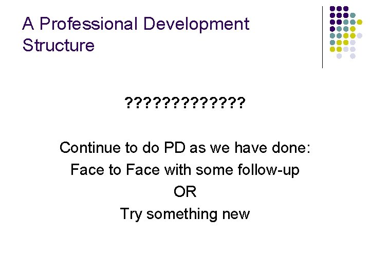 A Professional Development Structure ? ? ? ? Continue to do PD as we