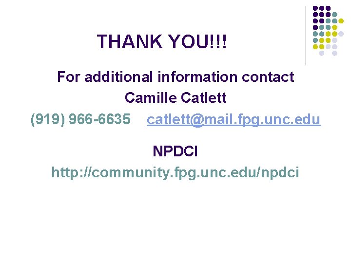 THANK YOU!!! For additional information contact Camille Catlett (919) 966 -6635 catlett@mail. fpg. unc.