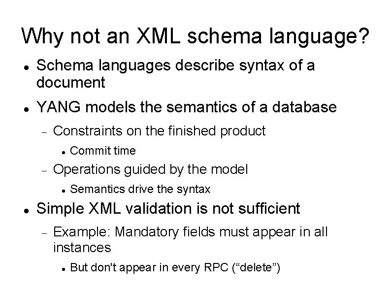 Why not an XML schema language? Schema languages describe syntax of a document YANG