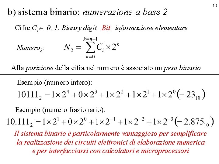 b) sistema binario: numerazione a base 2 Cifre CiÎ 0, 1. Binary digit=Bit=informazione elementare