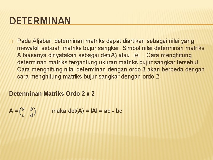 DETERMINAN � Pada Aljabar, determinan matriks dapat diartikan sebagai nilai yang mewakili sebuah matriks