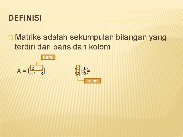 DEFINISI � Matriks adalah sekumpulan bilangan yang terdiri dari baris dan kolom baris A=