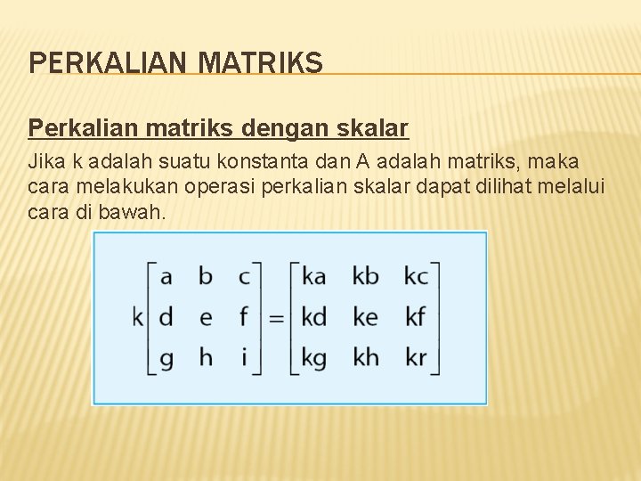 PERKALIAN MATRIKS Perkalian matriks dengan skalar Jika k adalah suatu konstanta dan A adalah