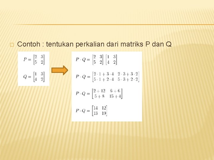 � Contoh : tentukan perkalian dari matriks P dan Q 