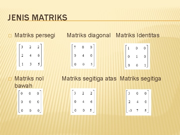 JENIS MATRIKS � Matriks persegi � Matriks nol bawah Matriks diagonal Matriks Identitas Matriks