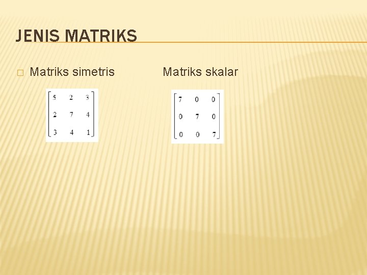 JENIS MATRIKS � Matriks simetris Matriks skalar 