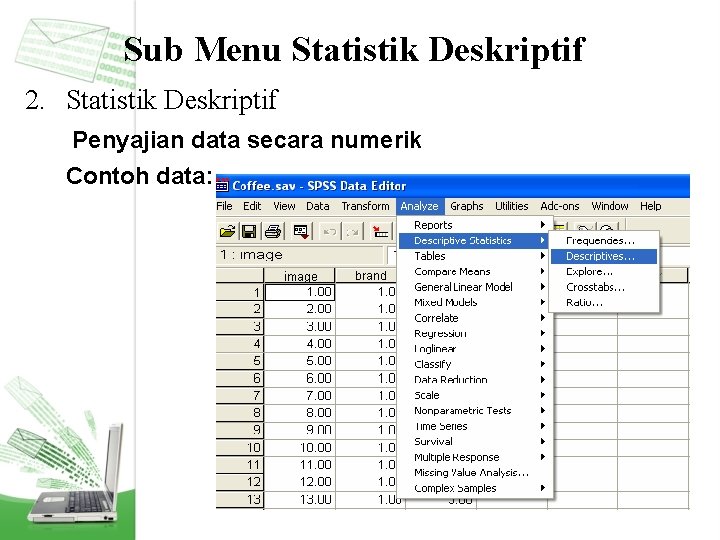 Sub Menu Statistik Deskriptif 2. Statistik Deskriptif Penyajian data secara numerik Contoh data: 