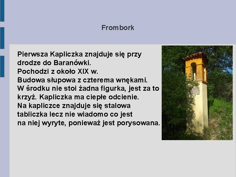 Frombork Pierwsza Kapliczka znajduje się przy drodze do Baranówki. Pochodzi z około XIX w.