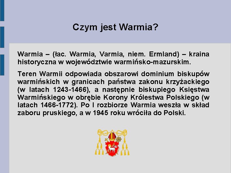 Czym jest Warmia? Warmia – (łac. Warmia, Varmia, niem. Ermland) – kraina historyczna w