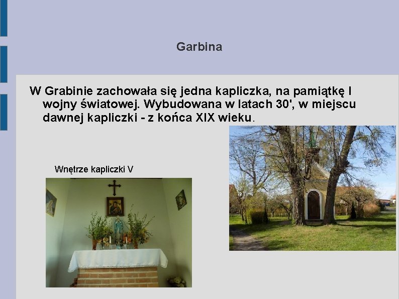 Garbina W Grabinie zachowała się jedna kapliczka, na pamiątkę I wojny światowej. Wybudowana w