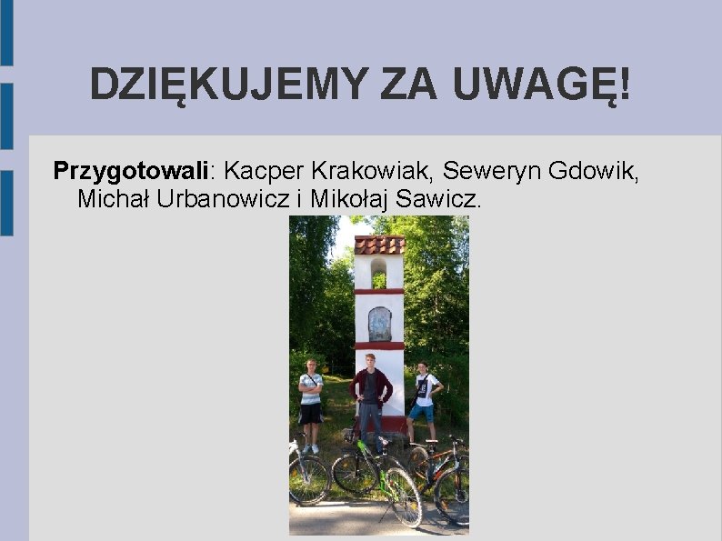 DZIĘKUJEMY ZA UWAGĘ! Przygotowali: Kacper Krakowiak, Seweryn Gdowik, Michał Urbanowicz i Mikołaj Sawicz. 