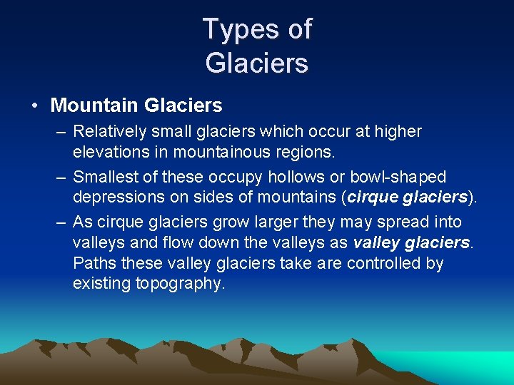 Types of Glaciers • Mountain Glaciers – Relatively small glaciers which occur at higher