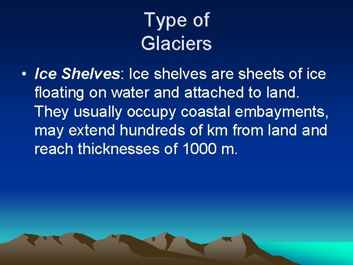 Type of Glaciers • Ice Shelves: Ice shelves are sheets of ice floating on