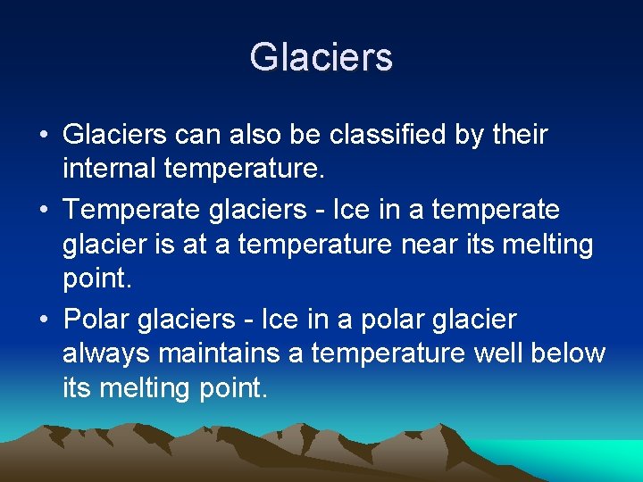 Glaciers • Glaciers can also be classified by their internal temperature. • Temperate glaciers