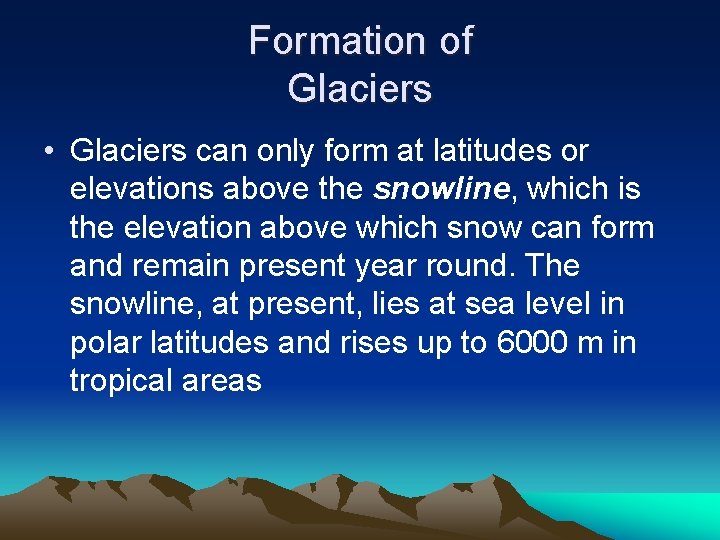Formation of Glaciers • Glaciers can only form at latitudes or elevations above the